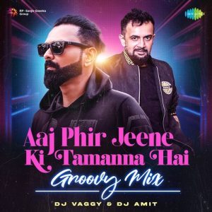 Aaj Phir Jeene Ki Tamanna Hai – Groovy Mix (2023) Album Art