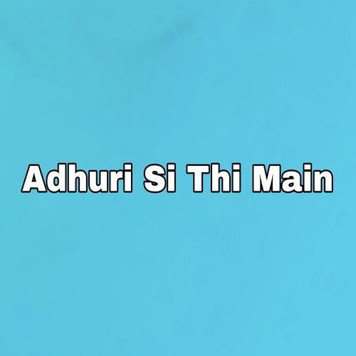 Adhuri Si Thi Main