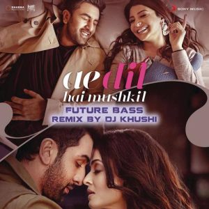 Ae Dil Hai Mushkil (Future Bass Remix By DJ Khushi) [From “Ae Dil Hai Mushkil”] (2016) Album Art