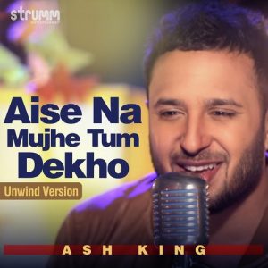 Aise Na Mujhe Tum Dekho – Unwind Version