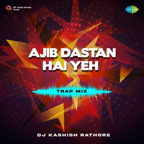 Ajib Dastan Hai Yeh – Trap Mix