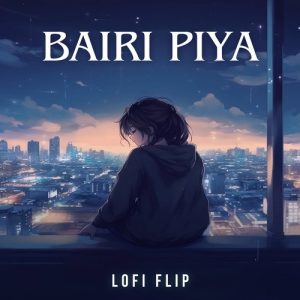 Bairi Piya (Lofi Flip) (2023) Album Art