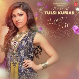 Best Of Tulsi Kumar: Love Is In The Air – Romantic Hits