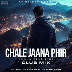 Chale Jaana Phir (Humko Tere Bina) – Club Mix – Single