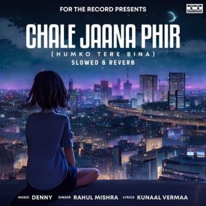 Chale Jaana Phir (Humko Tere Bina) [Slowed + Reverb] (2023) Album Art