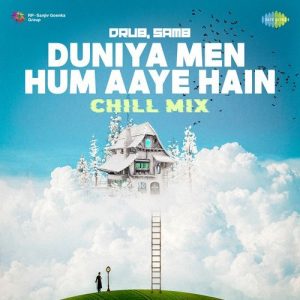 Duniya Men Hum Aaye Hain – Chill Mix