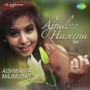 Ek Ajnabee Haseena Se – Aishwarya Majmudar