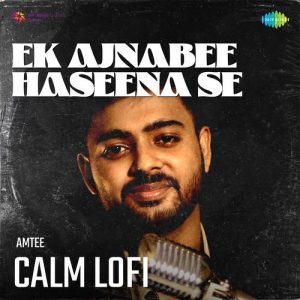 Ek Ajnabee Haseena Se – Calm Lofi
