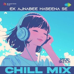 Ek Ajnabee Haseena Se – Chill Mix