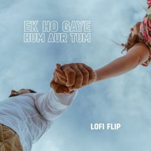 Ek Ho Gaye Hum Aur Tum (Lofi Flip) (2024) Album Art