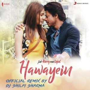 Hawayein (Official Remix by DJ Shilpi Sharma) [From “Jab Harry Met Sejal”]