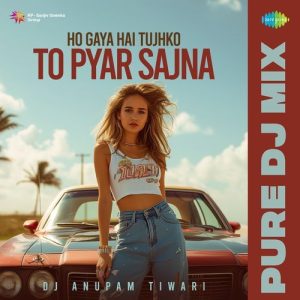 Ho Gaya Hai Tujhko To Pyar Sajna – Pure DJ Mix