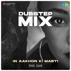 In Aakhon Ki Masti – Dubstep Mix