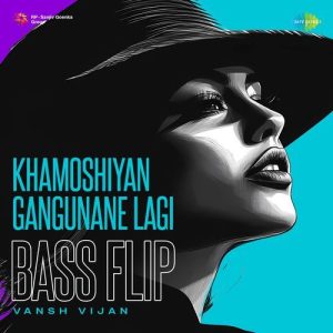 Khamoshiyan Gangunane Lagi – Bass Flip
