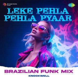 Leke Pehla Pehla Pyaar – Brazilian Funk Mix