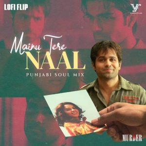 Mainu Tere Naal (Punjabi Soul Mix Lofi Flip  From “Murder”) (2024) Album Art