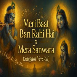 Meri Baat Ban Rahi Hai x Mera Sanwara (Sargam Version) (2025) Album Art