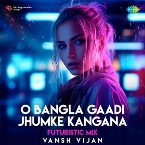 O Bangla Gaadi Jhumke Kangana – Futuristic Mix