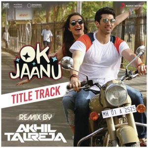 Ok Jaanu (Remix By DJ Akhil Talreja) [From “OK Jaanu”]