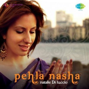 Pehla Nasha – Natalie Di Luccio