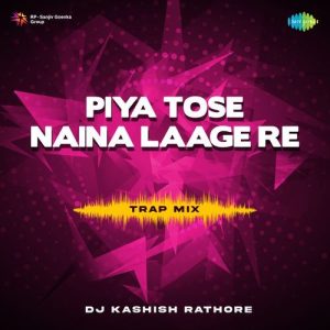 Piya Tose Naina Laage Re – Trap Mix