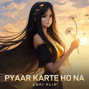 Pyaar Karte Ho Na (Lofi Flip) (2023) Album Art