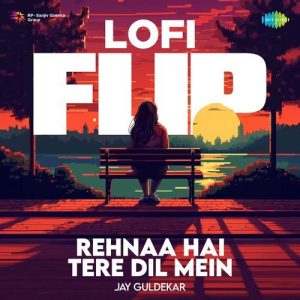 Rehnaa Hai Tere Dil Mein – LoFi Flip