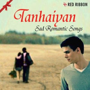 Tanhaiyan – Sad Romantic Songs