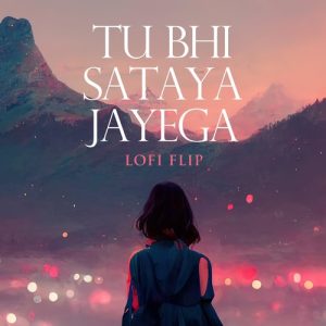 Tu Bhi Sataya Jayega (Lofi Flip) (2023) Album Art