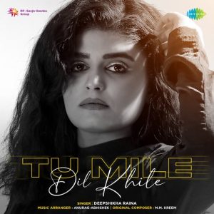 Tu Mile Dil Khile – Deepshikha Raina