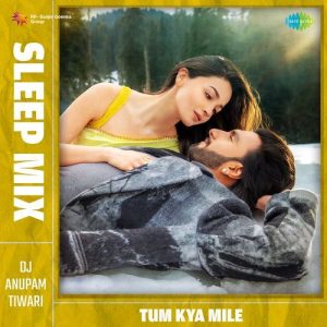 Tum Kya Mile – Sleep Mix