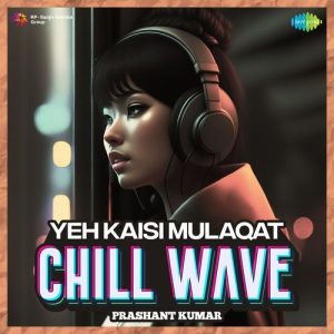 Yeh Kaisi Mulaqat Chillwave (2023) Album Art