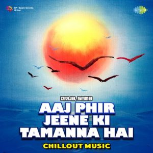 Aaj Phir Jeene Ki Tamanna Hai – Chillout Music