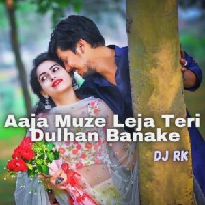 Aaja Muze Leja Teri Dulhan Banake
