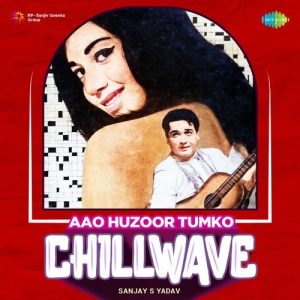 Aao Huzoor Tumko – Chillwave
