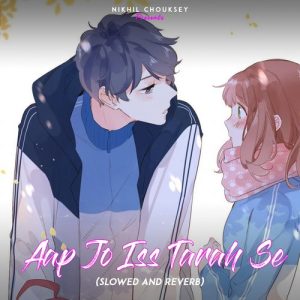Aap Jo Iss Tarah Se (Slowed and Reverb)
