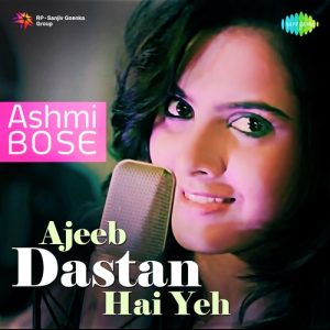 Ajeeb Dastan Hai Yeh – Ashmi Bose