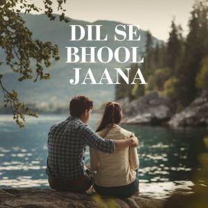 Dil Se Bhool Jaana