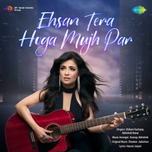 Ehsan Tera Hoga Mujh Par – Shibani Kashyap