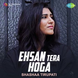 Ehsan Tera Hoga – Shashaa Tirupati