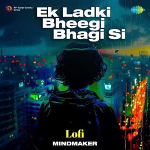 Ek Ladki Bheegi Bhagi Si – LoFi