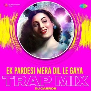 Ek Pardesi Mera Dil Le Gaya – Trap Mix