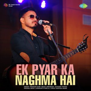 Ek Pyar Ka Naghma Hai – Praveen Saini