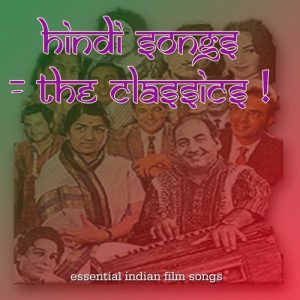Hindi Songs – The Classics: Essential Indian Film Songs, Bollywood Hits, and Ghazals