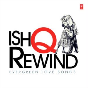 Ishq Rewind – Evergreen Love Songs