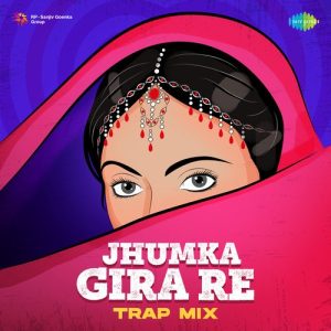 Jhumka Gira Re – Trap Mix