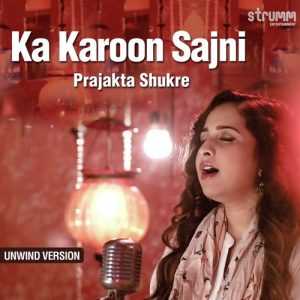 Ka Karoon Sajni – Unwind Version