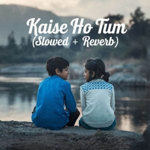 Kaise Ho Tum (Slowed + Reverb)