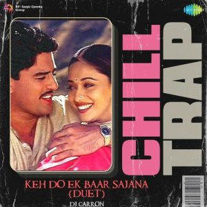 Keh Do Ek Baar Sajana Duet – Chill Trap