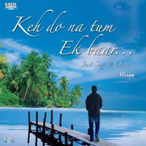 Keh Do Na Tum Ek Baar…Just Say It Once…